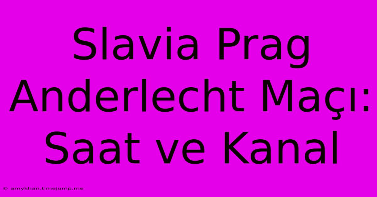 Slavia Prag Anderlecht Maçı: Saat Ve Kanal