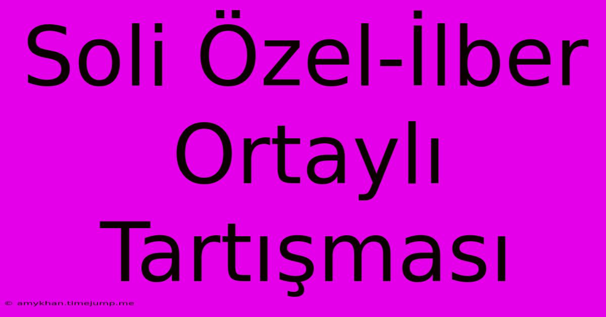 Soli Özel-İlber Ortaylı Tartışması