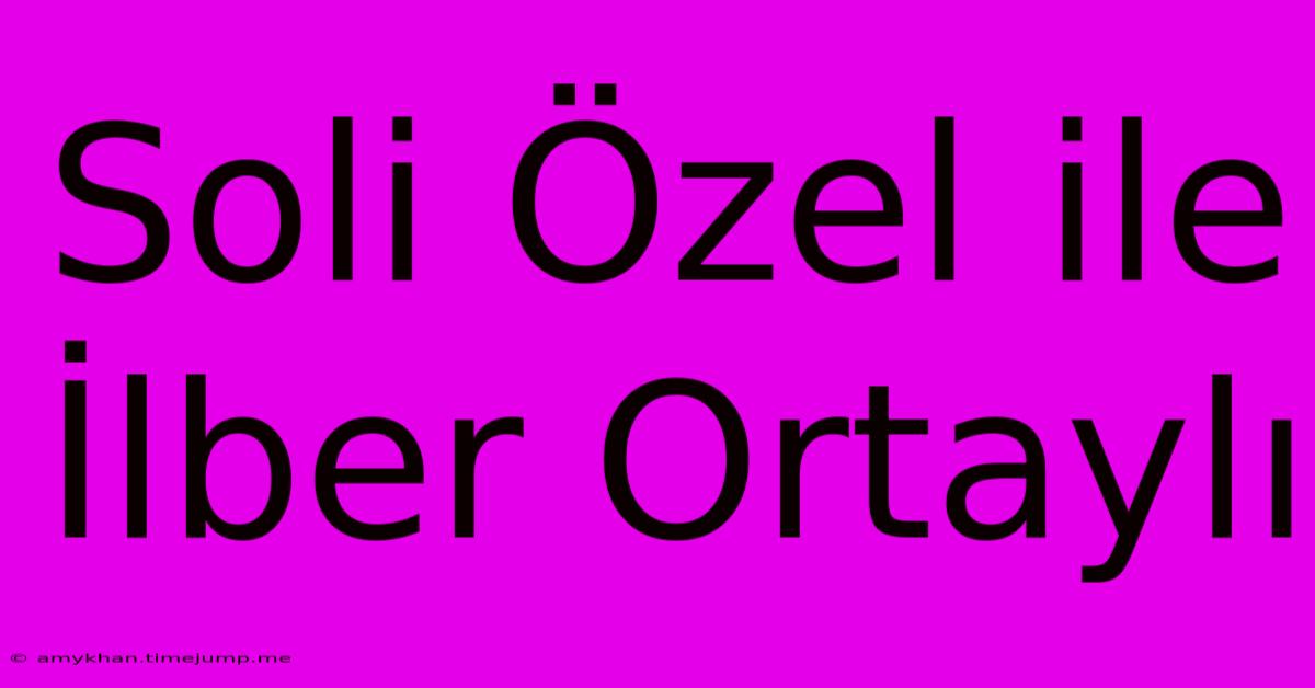 Soli Özel Ile İlber Ortaylı