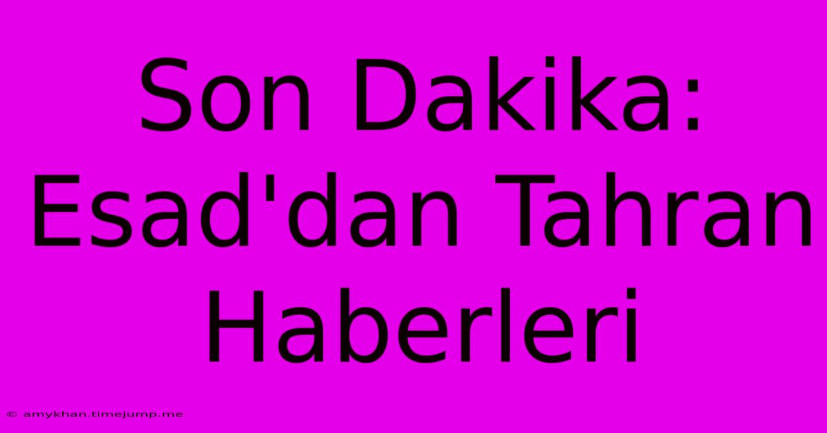 Son Dakika: Esad'dan Tahran Haberleri Son Dakika: Esad'dan Tahran Haberleri