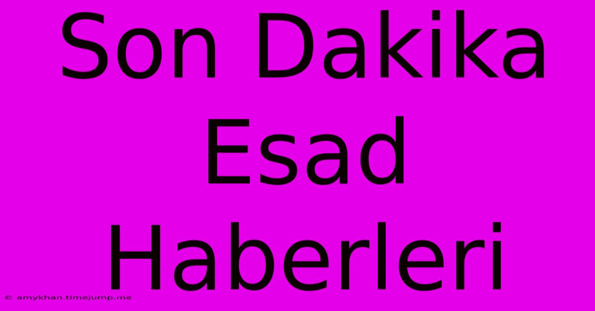 Son Dakika Esad Haberleri Son Dakika Esad Haberleri