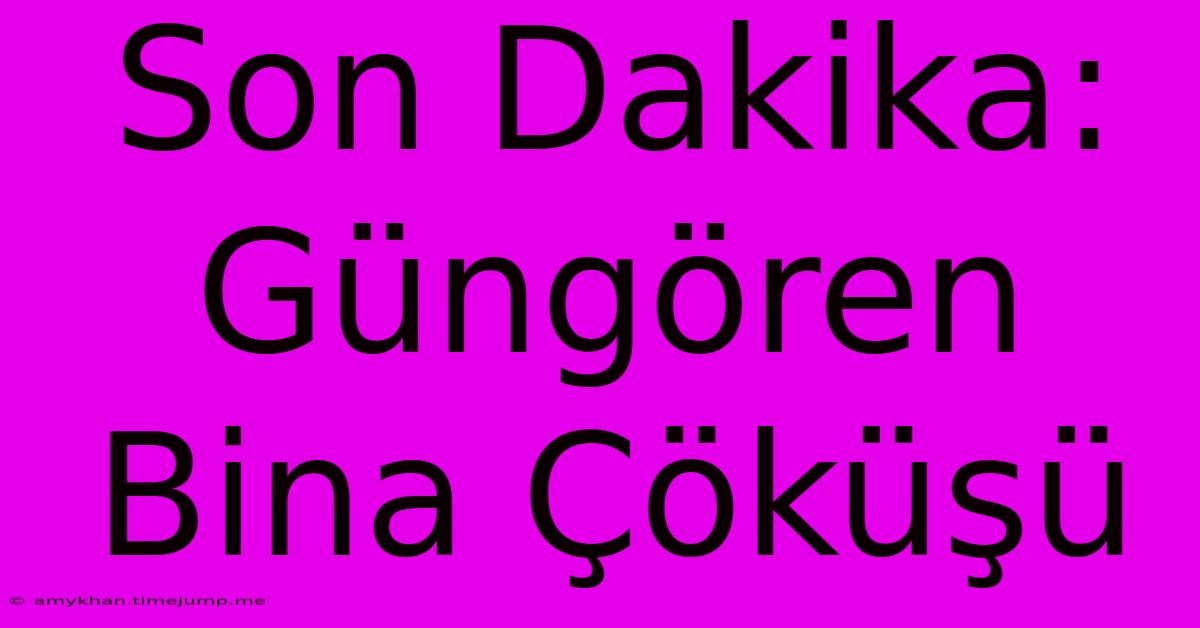 Son Dakika: Güngören Bina Çöküşü