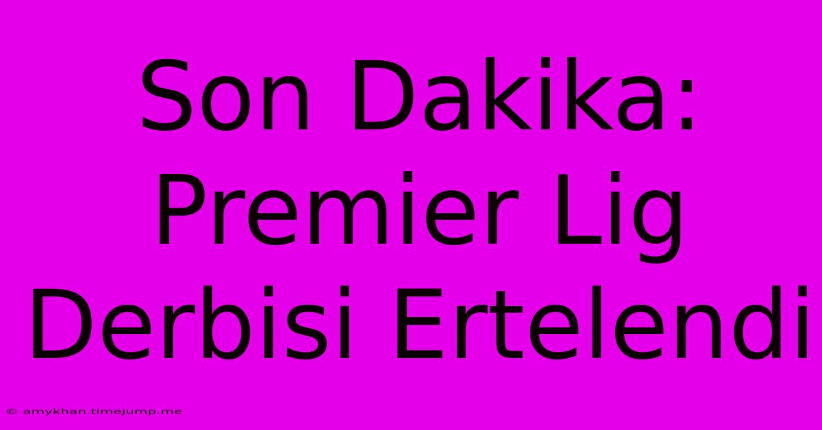 Son Dakika: Premier Lig Derbisi Ertelendi Son Dakika: Premier Lig Derbisi Ertelendi