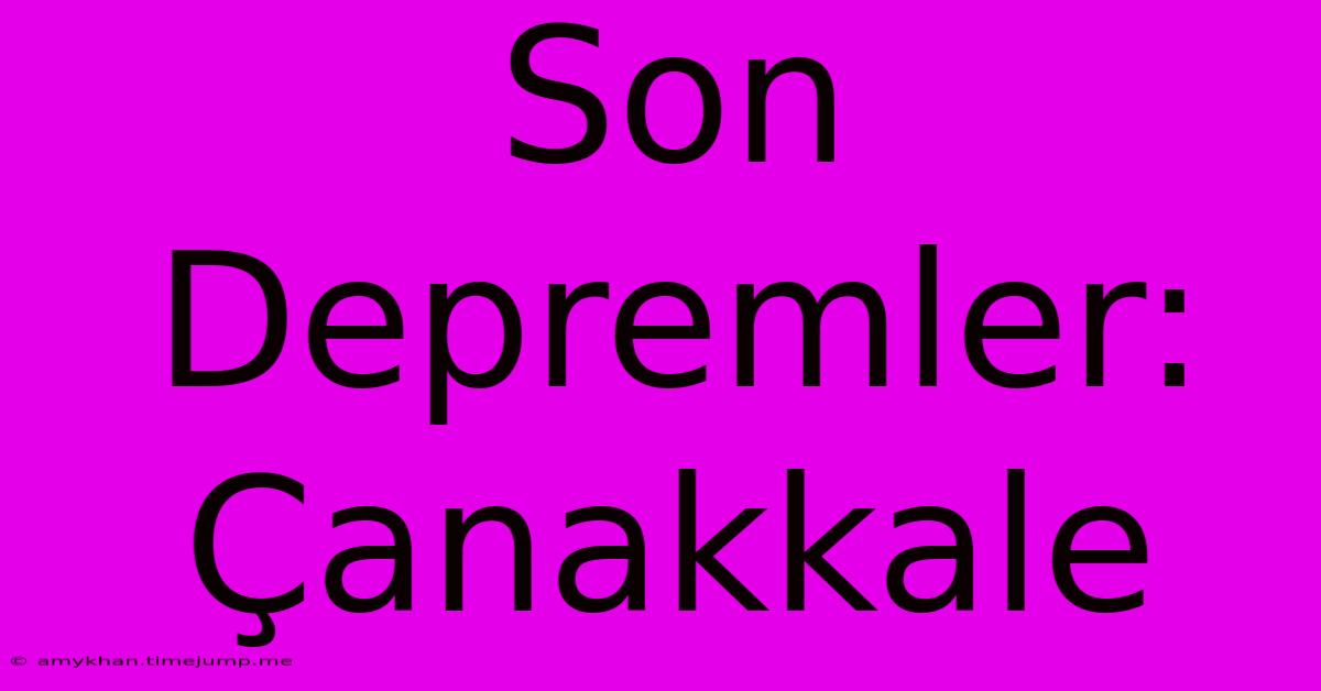 Son Depremler: Çanakkale