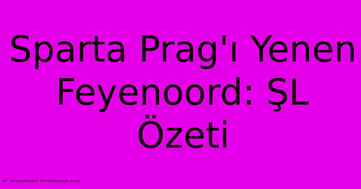 Sparta Prag'ı Yenen Feyenoord: ŞL Özeti