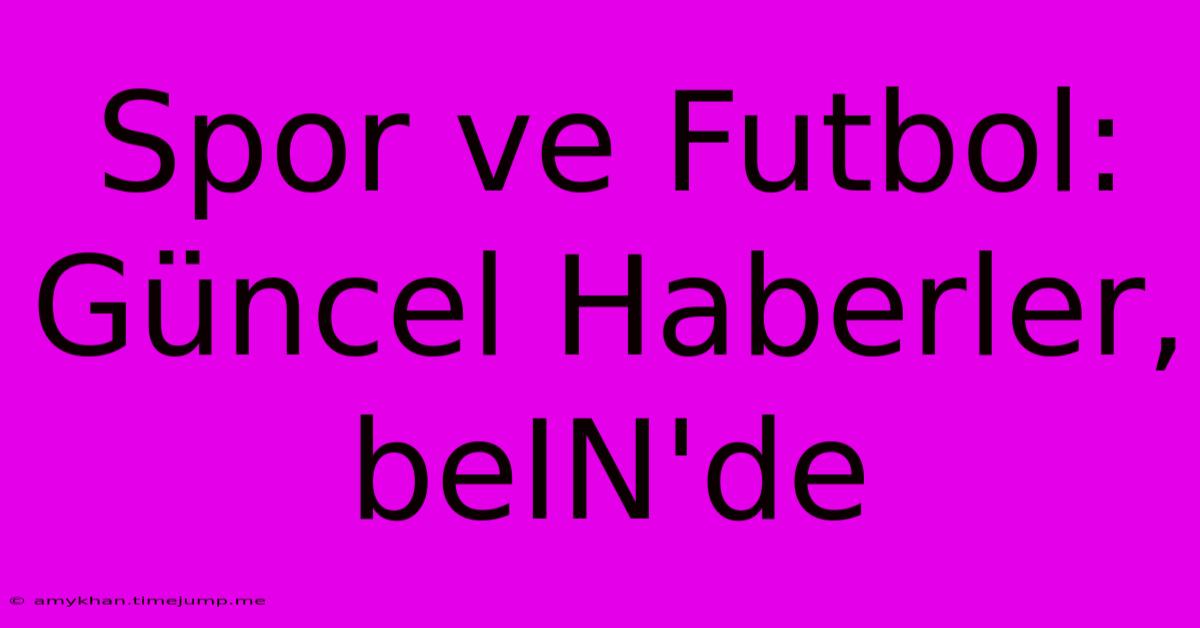 Spor Ve Futbol: Güncel Haberler, BeIN'de