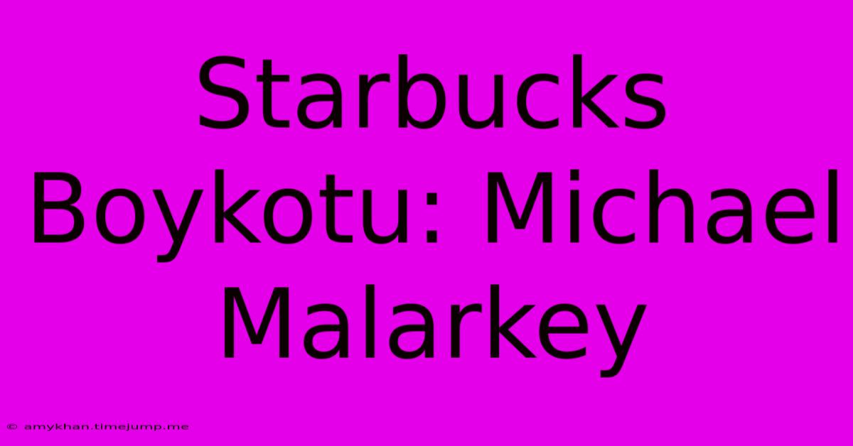 Starbucks Boykotu: Michael Malarkey