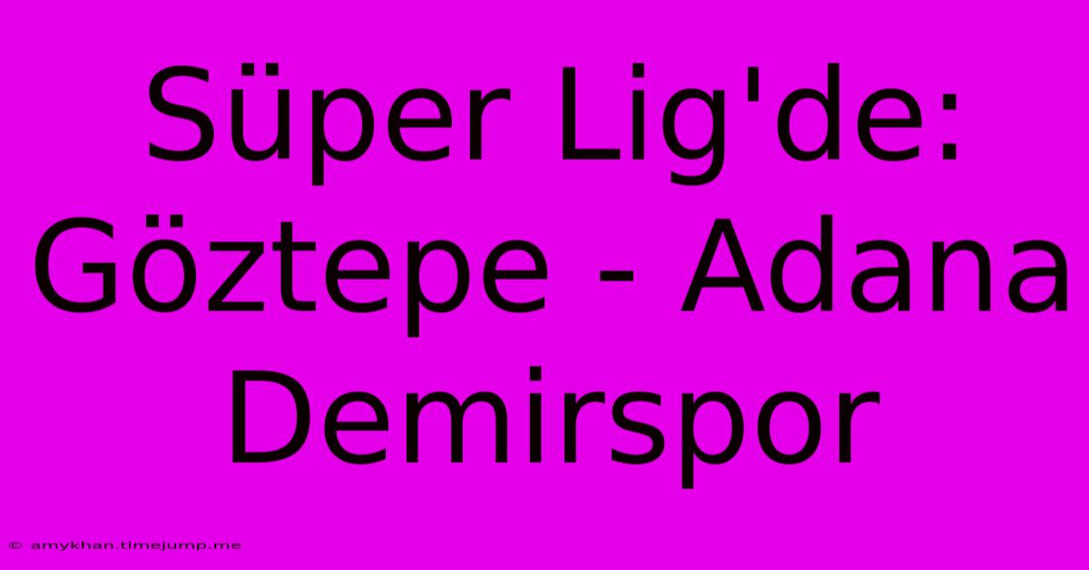 Süper Lig'de: Göztepe - Adana Demirspor Süper Lig'de: Göztepe - Adana Demirspor