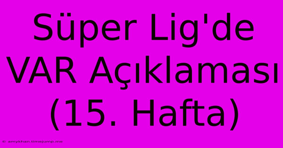 Süper Lig'de VAR Açıklaması (15. Hafta)