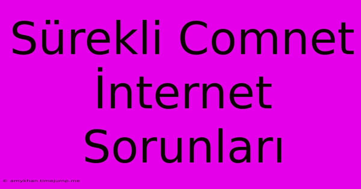 Sürekli Comnet İnternet Sorunları