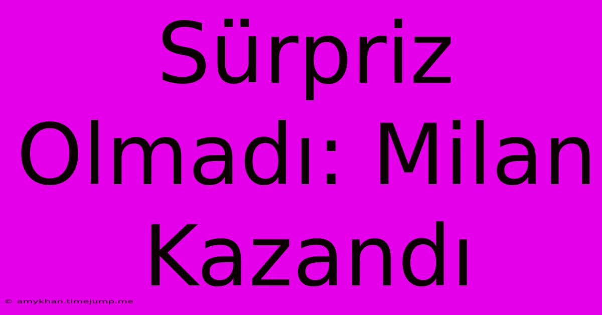 Sürpriz Olmadı: Milan Kazandı