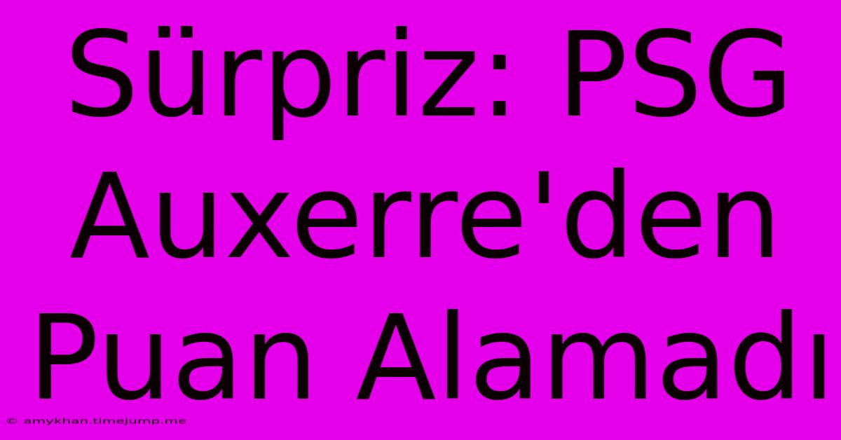 Sürpriz: PSG Auxerre'den Puan Alamadı Sürpriz: PSG Auxerre'den Puan Alamadı
