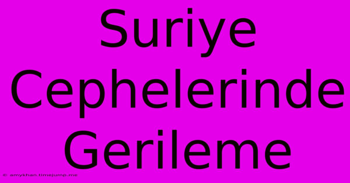 Suriye Cephelerinde Gerileme Suriye Cephelerinde Gerileme