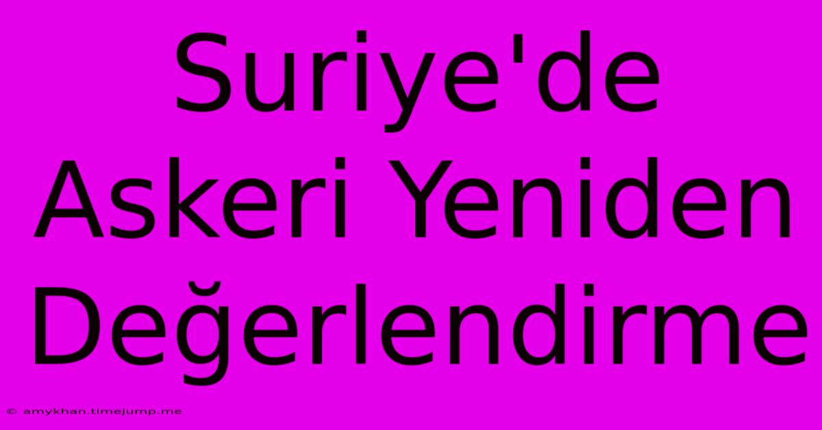 Suriye'de Askeri Yeniden Değerlendirme Suriye'de Askeri Yeniden Değerlendirme
