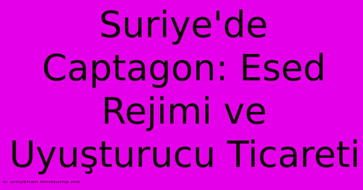 Suriye'de Captagon: Esed Rejimi Ve Uyuşturucu Ticareti