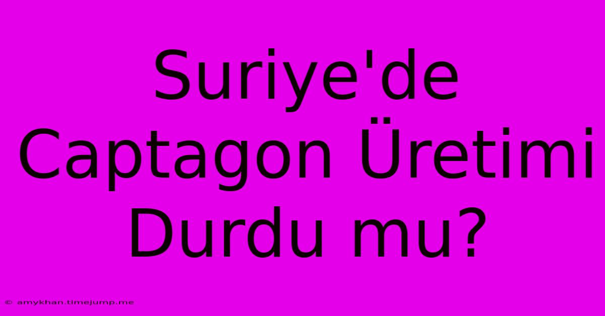 Suriye'de Captagon Üretimi Durdu Mu?