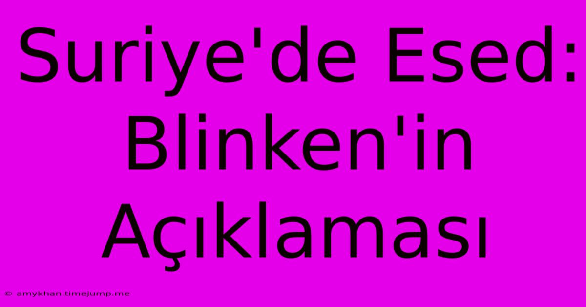 Suriye'de Esed: Blinken'in Açıklaması