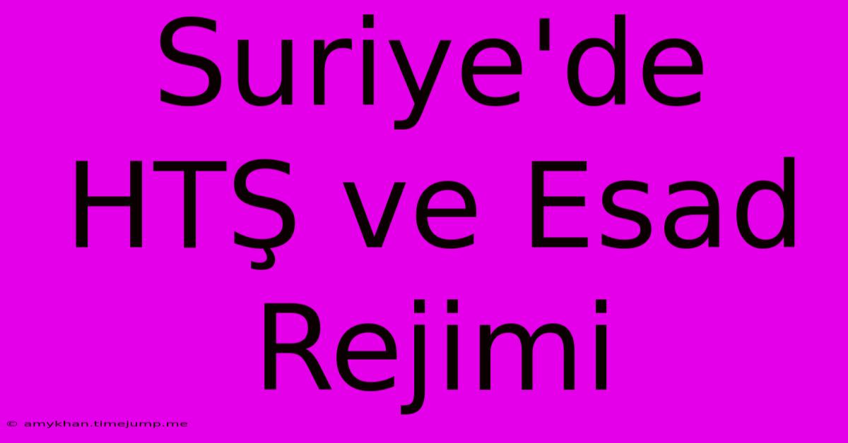 Suriye'de HTŞ Ve Esad Rejimi