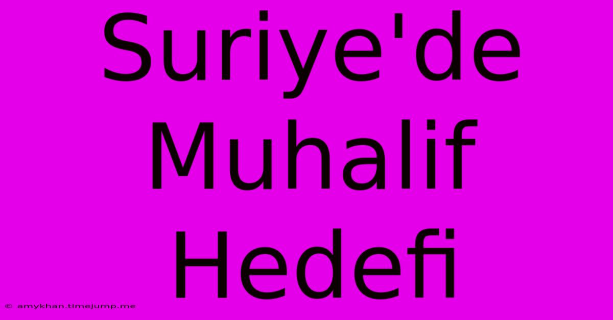 Suriye'de Muhalif Hedefi Suriye'de Muhalif Hedefi