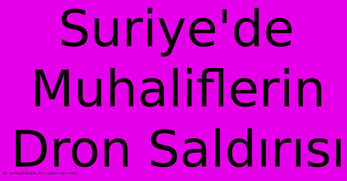 Suriye'de Muhaliflerin Dron Saldırısı Suriye'de Muhaliflerin Dron Saldırısı
