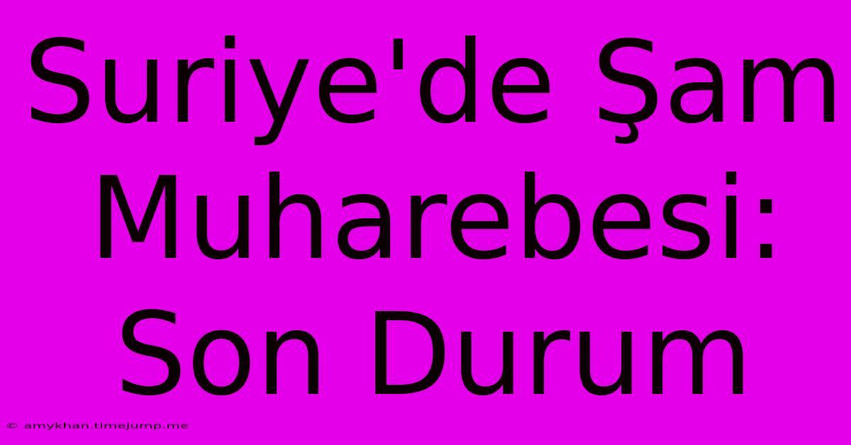 Suriye'de Şam Muharebesi: Son Durum Suriye'de Şam Muharebesi: Son Durum
