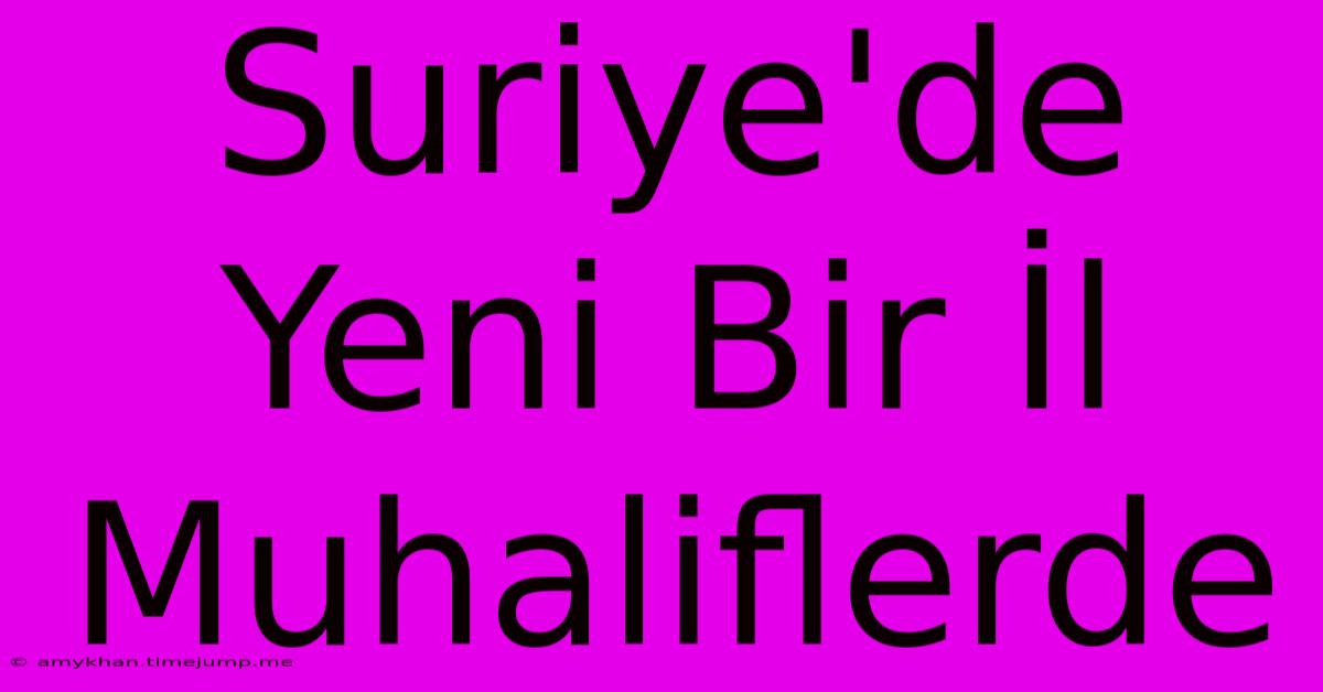 Suriye'de Yeni Bir İl Muhaliflerde Suriye'de Yeni Bir İl Muhaliflerde