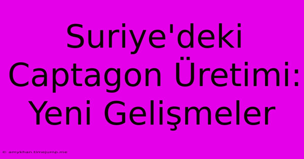 Suriye'deki Captagon Üretimi: Yeni Gelişmeler