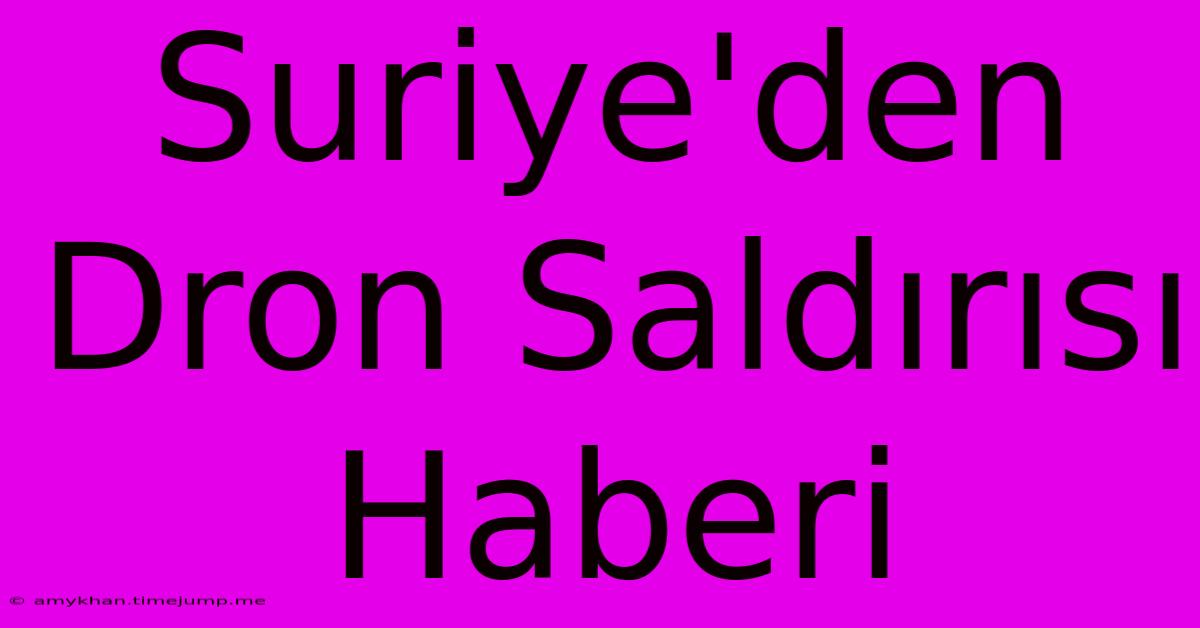 Suriye'den Dron Saldırısı Haberi