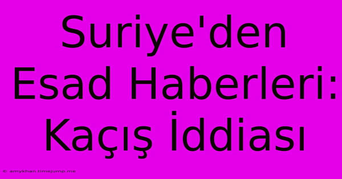Suriye'den Esad Haberleri: Kaçış İddiası Suriye'den Esad Haberleri: Kaçış İddiası