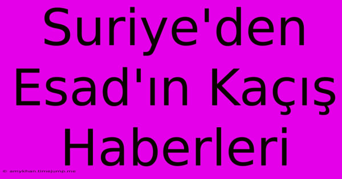 Suriye'den Esad'ın Kaçış Haberleri Suriye'den Esad'ın Kaçış Haberleri