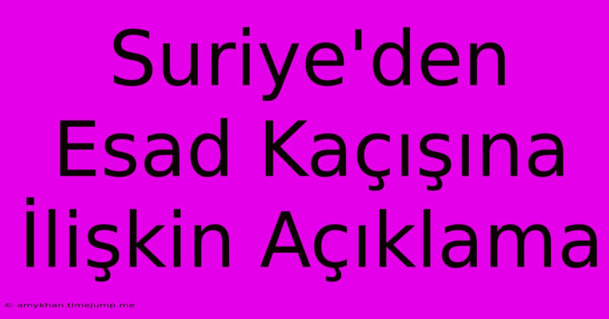 Suriye'den Esad Kaçışına İlişkin Açıklama Suriye'den Esad Kaçışına İlişkin Açıklama