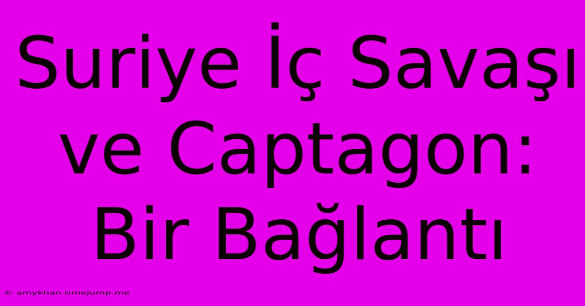 Suriye İç Savaşı Ve Captagon: Bir Bağlantı