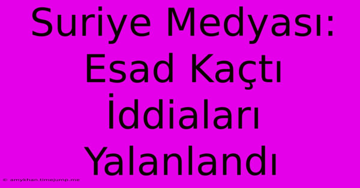 Suriye Medyası: Esad Kaçtı İddiaları Yalanlandı Suriye Medyası: Esad Kaçtı İddiaları Yalanlandı