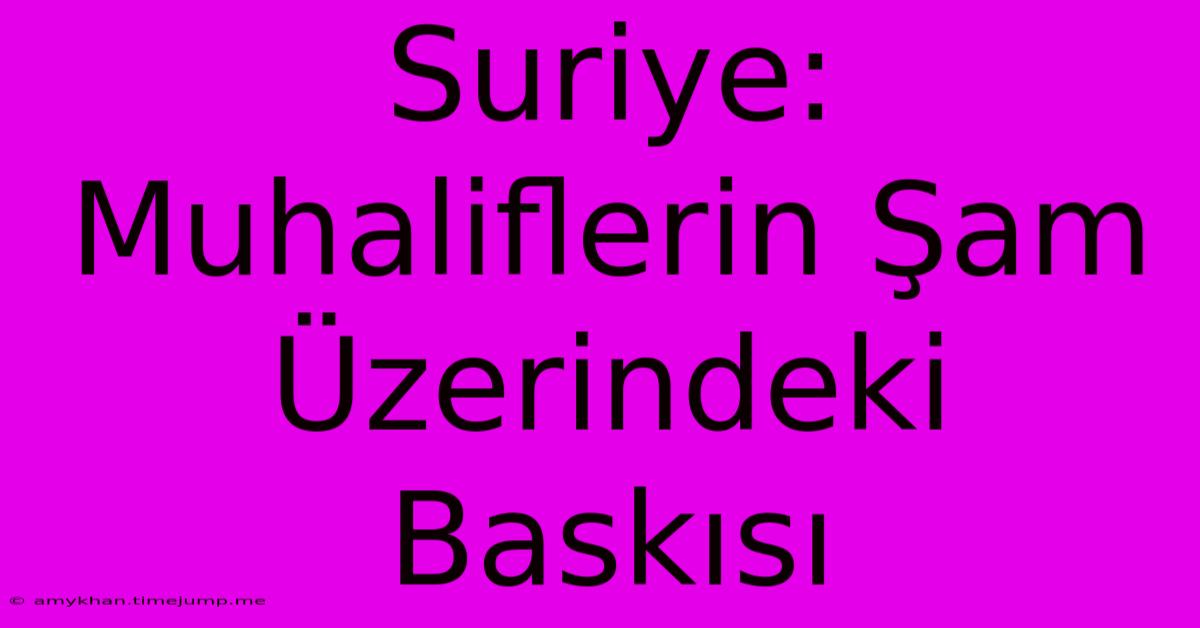 Suriye: Muhaliflerin Şam Üzerindeki Baskısı Suriye: Muhaliflerin Şam Üzerindeki Baskısı