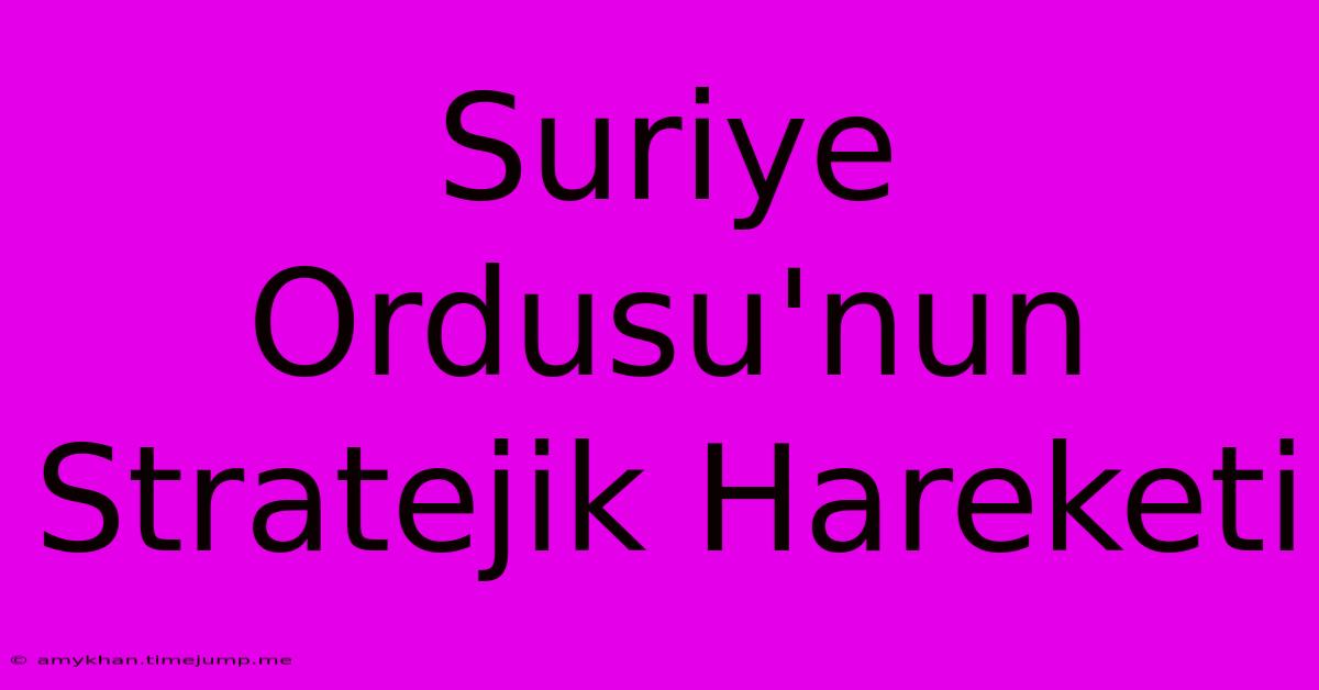 Suriye Ordusu'nun Stratejik Hareketi Suriye Ordusu'nun Stratejik Hareketi