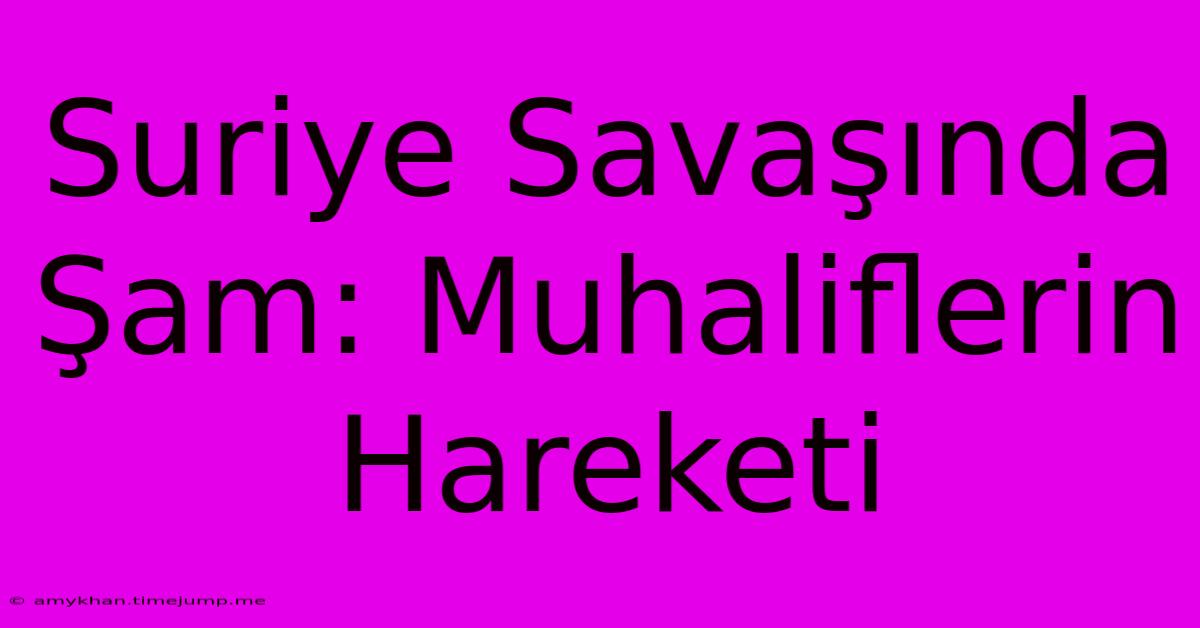 Suriye Savaşında Şam: Muhaliflerin Hareketi Suriye Savaşında Şam: Muhaliflerin Hareketi