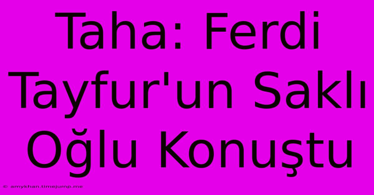 Taha: Ferdi Tayfur'un Saklı Oğlu Konuştu