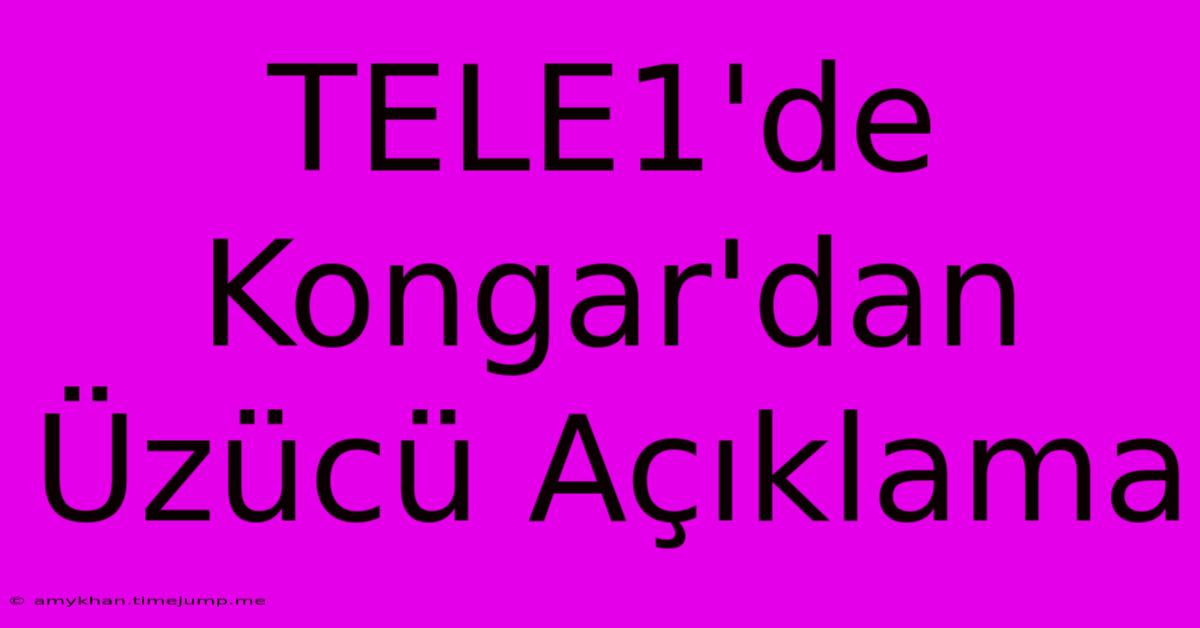 TELE1'de Kongar'dan Üzücü Açıklama