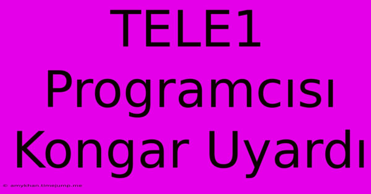 TELE1 Programcısı Kongar Uyardı