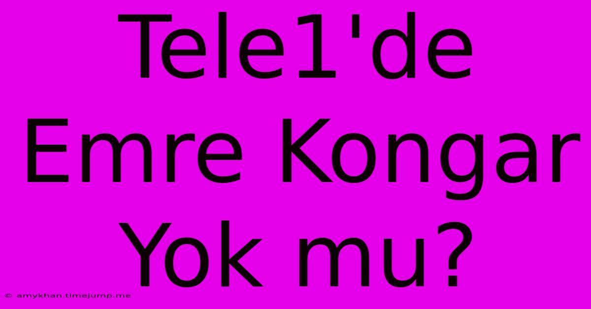 Tele1'de Emre Kongar Yok Mu? Tele1'de Emre Kongar Yok Mu?
