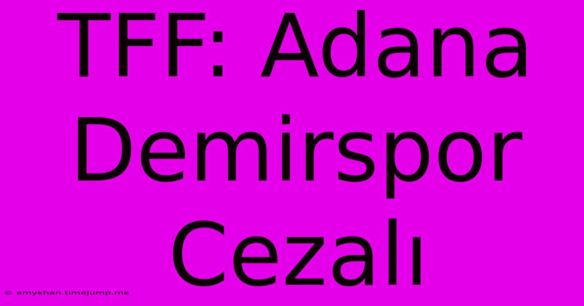 TFF: Adana Demirspor Cezalı TFF: Adana Demirspor Cezalı