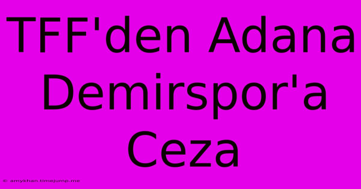 TFF'den Adana Demirspor'a Ceza TFF'den Adana Demirspor'a Ceza