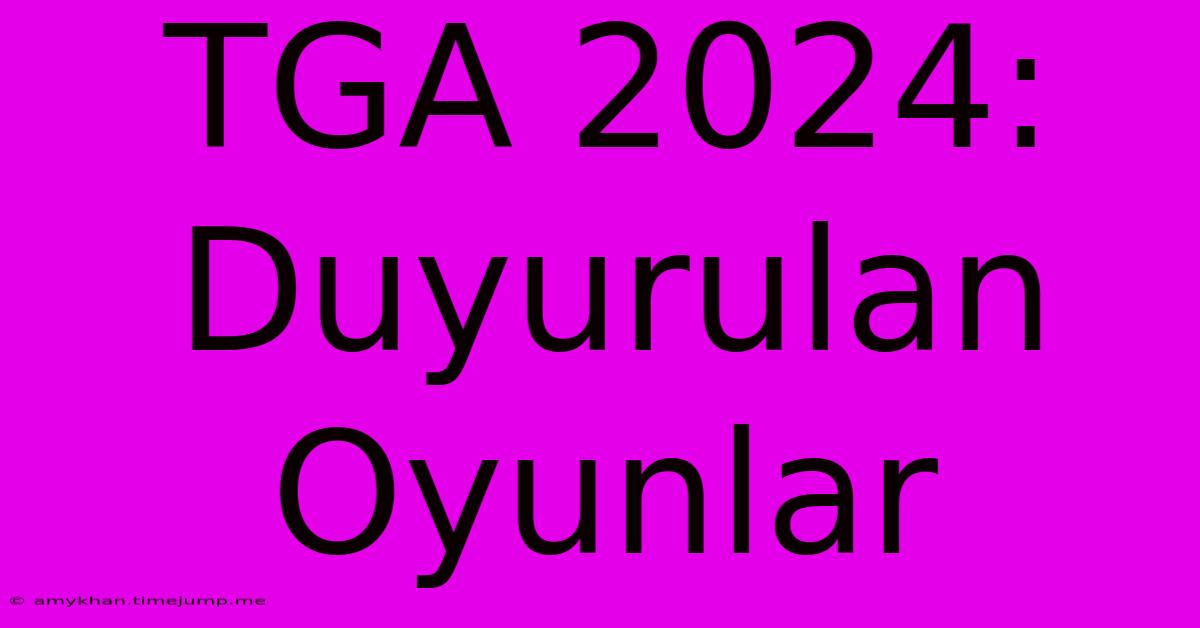 TGA 2024: Duyurulan Oyunlar