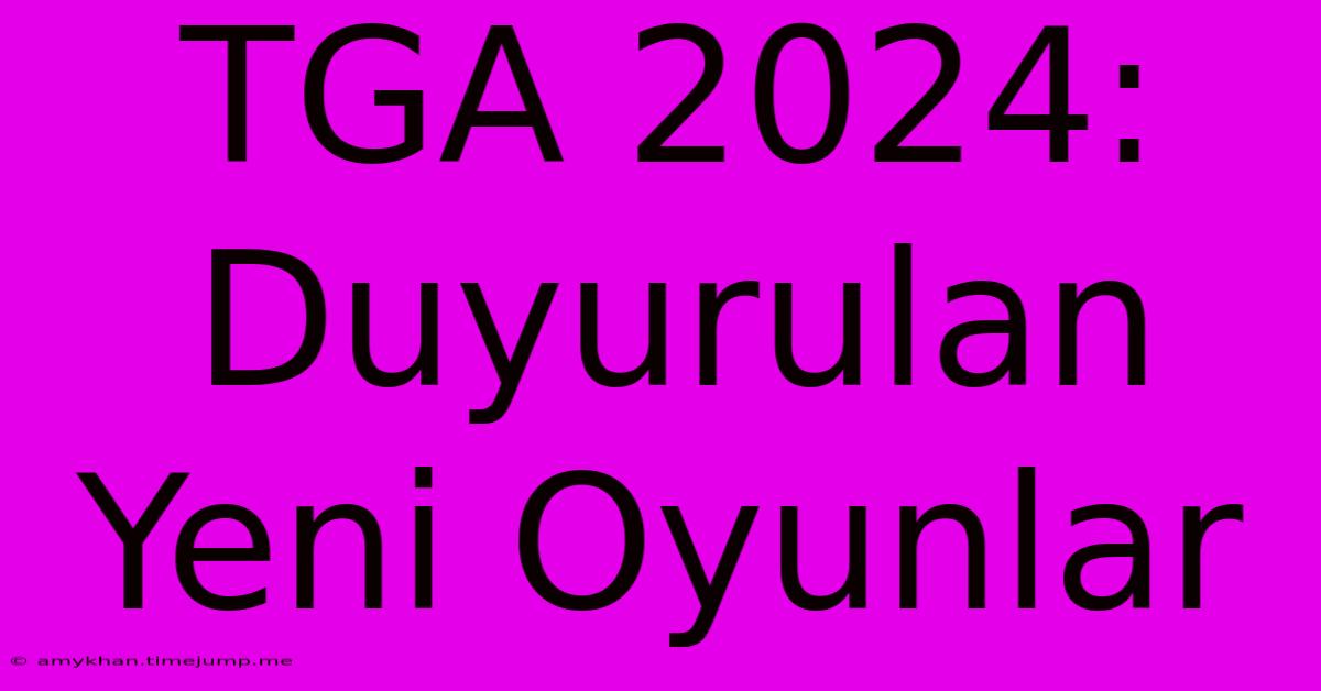 TGA 2024: Duyurulan Yeni Oyunlar