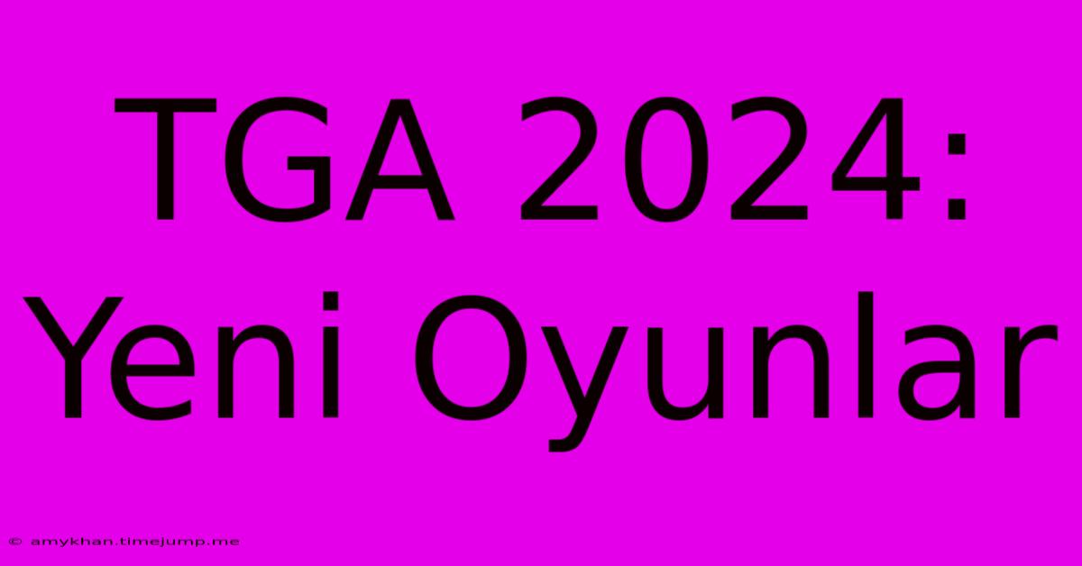 TGA 2024: Yeni Oyunlar