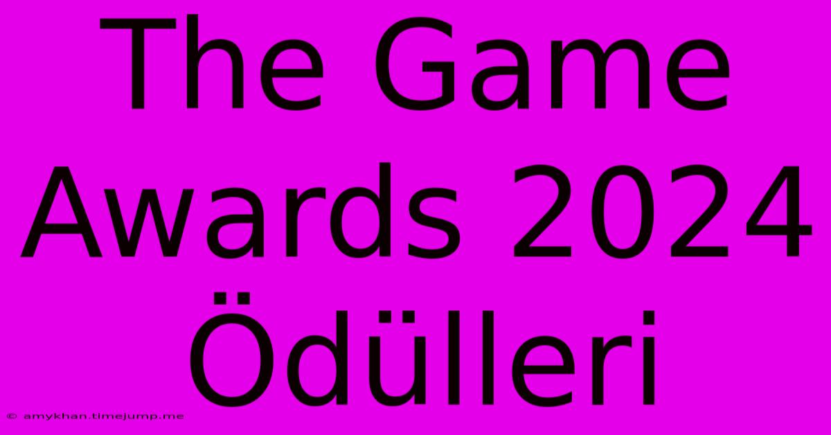 The Game Awards 2024 Ödülleri