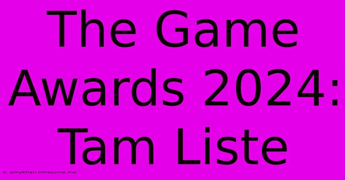 The Game Awards 2024: Tam Liste