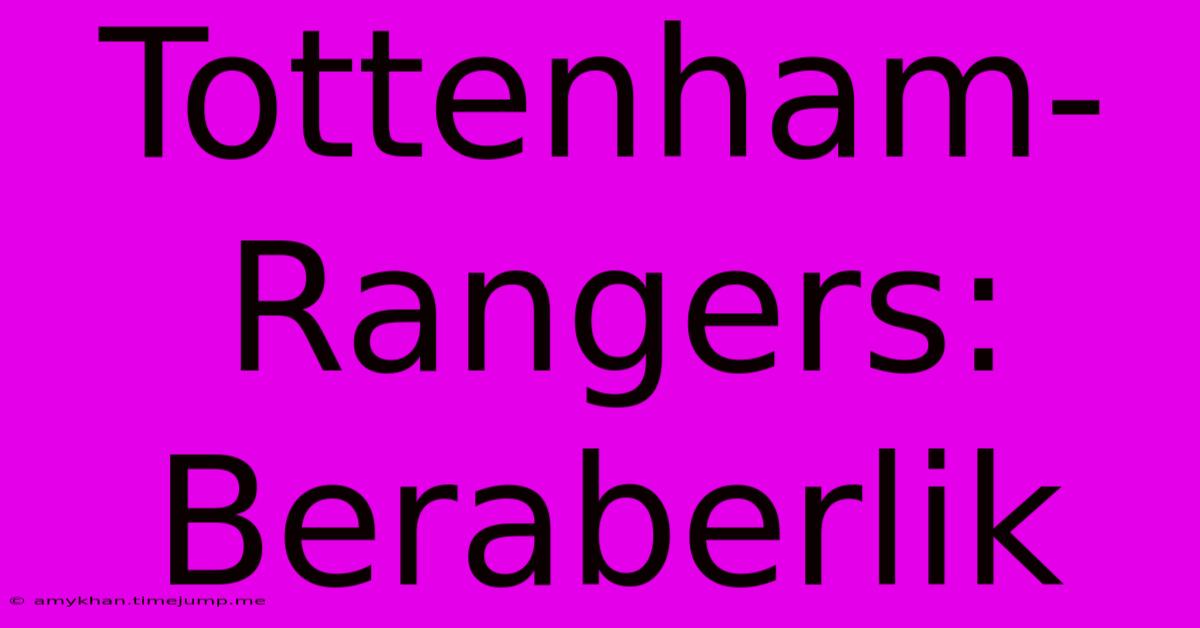 Tottenham-Rangers: Beraberlik