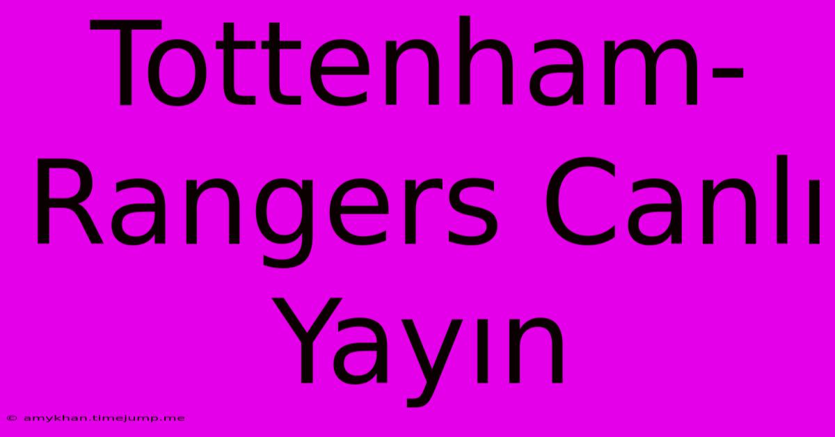 Tottenham-Rangers Canlı Yayın