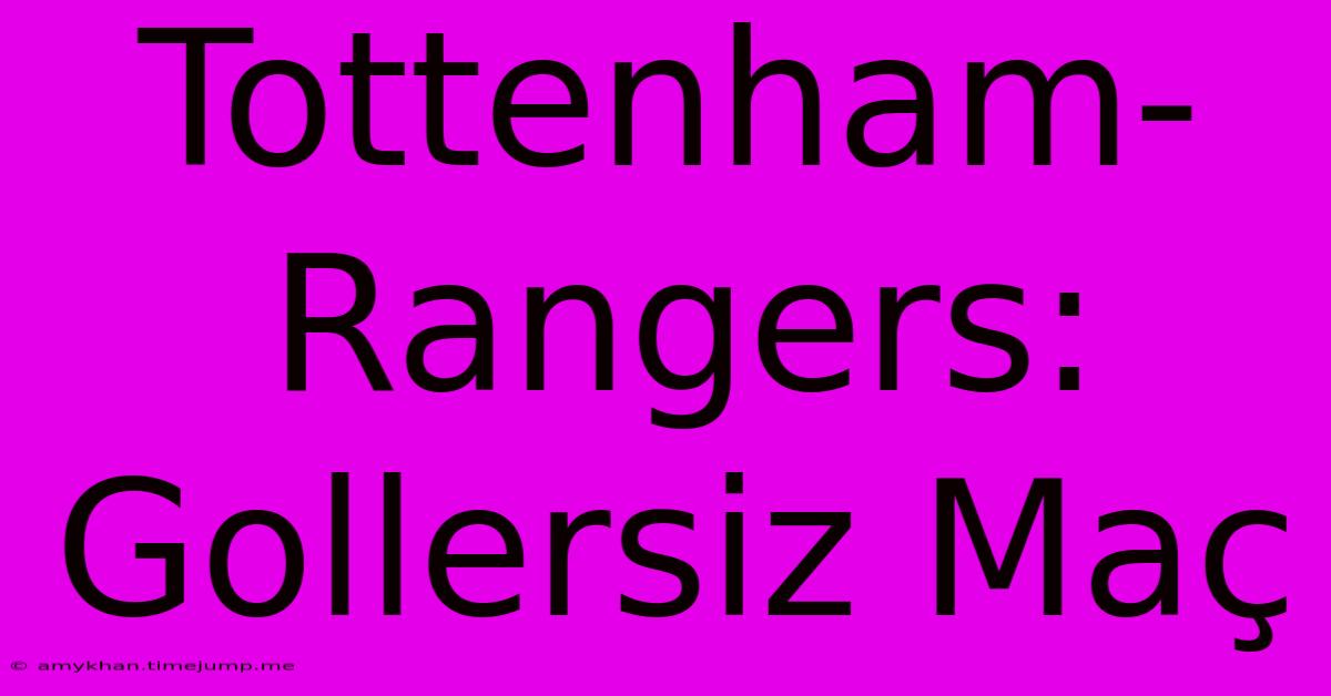 Tottenham-Rangers: Gollersiz Maç